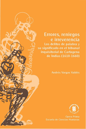 Errores, reniegos e irreverencia: los delitos de palabra y su significado en el tribunal inquisitorial de Cartagena de Indias, 1610-1660