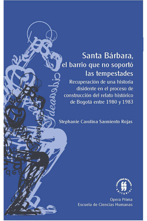 Santa Bárbara, el barrio que no soportó las tempestades: recuperación de una historia disidente en el proceso de construcción del relato histórico de Bogotá entre 1980 y 1983
