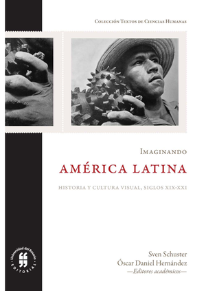 Imaginando América Latina: historia y cultura visual, siglos XIX al XXI