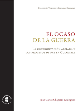 El ocaso de la guerra: la confrontación armada y los procesos de paz en Colombia