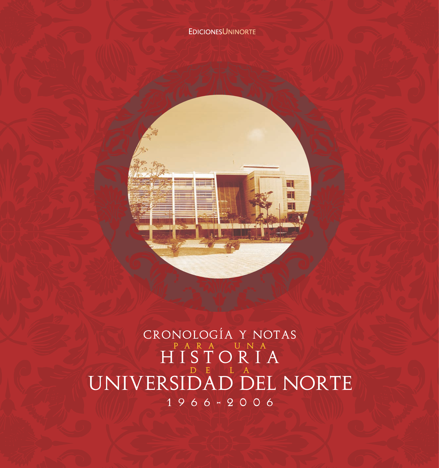 Cronología y notas para una historia de la Universidad del Norte 1966-2006