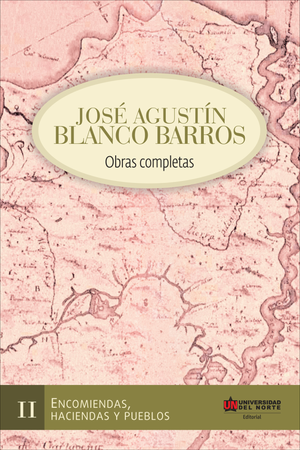 José Agustín Blanco Barros. Obras completas. Tomo II. Encomiendas, haciendas y pueblos