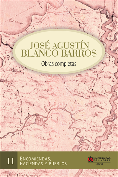 José Agustín Blanco Barros. Obras completas. Tomo II. Encomiendas, haciendas y pueblos