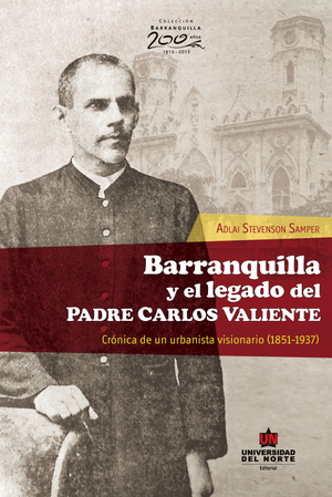 Barranquilla y el legado del padre Carlos Valiente: crónica de un urbanista visionario (1851-1937)