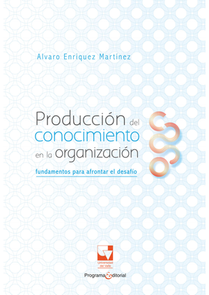 Producción del conocimiento en la organización: fundamentos para afrontar el desafío