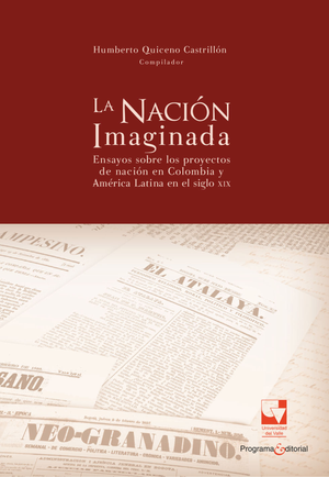 La nación imaginada: ensayos sobre los proyectos de nación en Colombia y América Latina en el siglo XIX