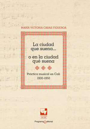 La ciudad que suena...o en la ciudad qué suena: práctica musical en Cali 1930-1950