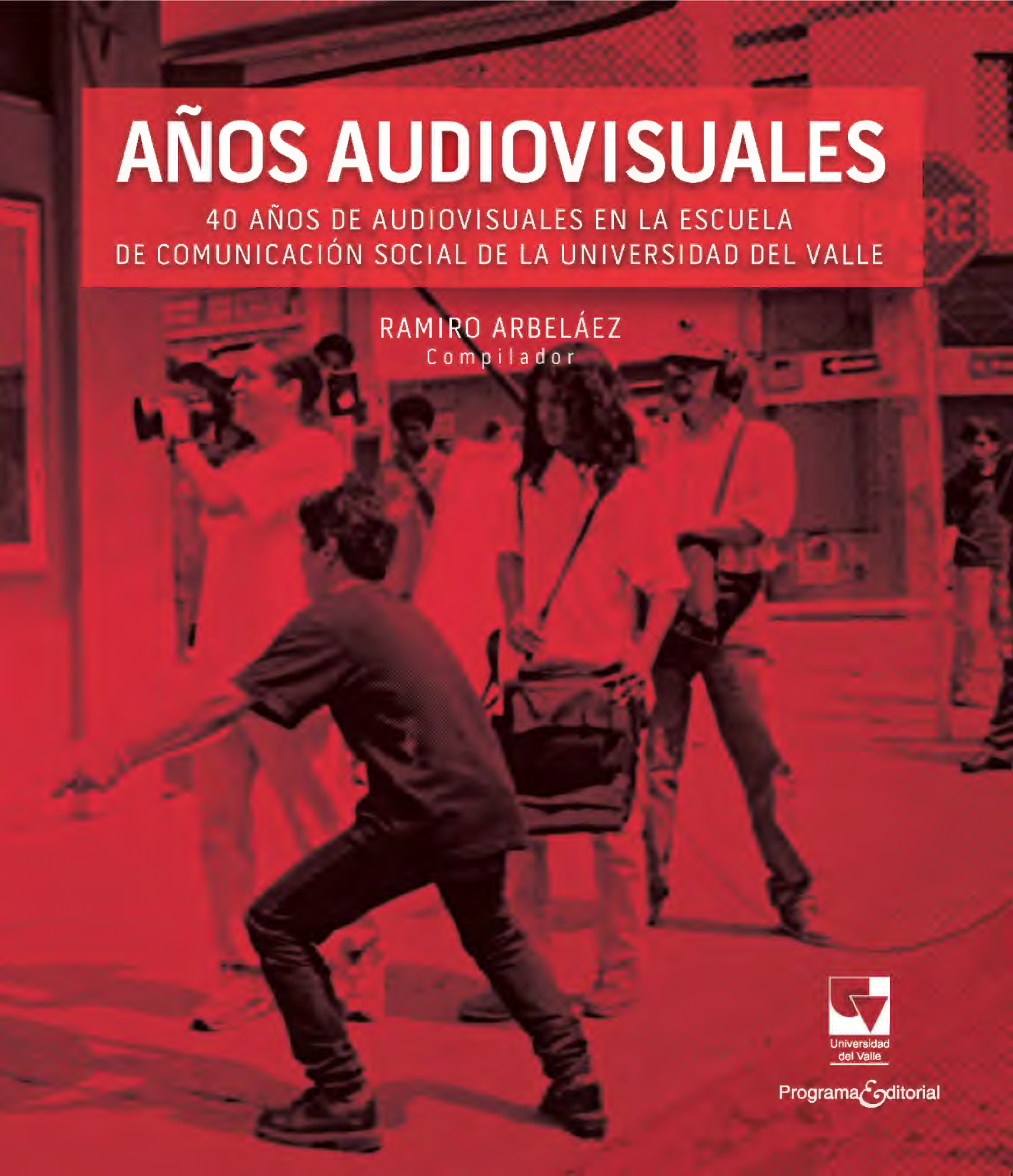Años audiovisuales: 40 años de audiovisuales en la Escuela de Comunicación Social de la Universidad del Valle