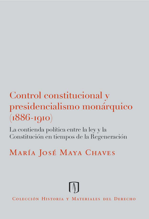 Control constitucional y presidencialismo monárquico (1886-1910): la contienda política entre la ley y la Constitución en tiempos de la Regeneración