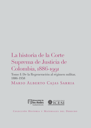 La historia de la Corte Suprema de Justicia de Colombia, 1886-1991. Tomo I