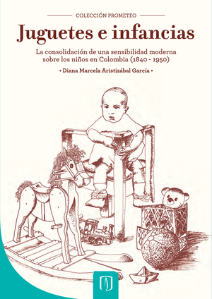 Juguetes e infancias: la consolidación de una sensibilidad moderna sobre los niños en Colombia, 1840 - 1950