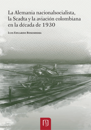 La Alemania nacionalsocialista: la Scadta y la aviación colombiana en la década de 1930