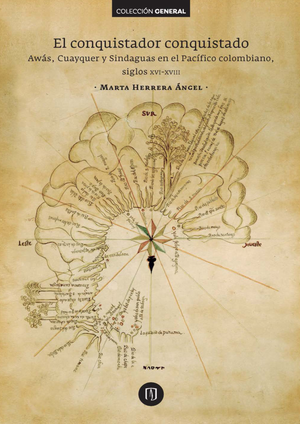 El conquistador conquistado: Awás, Cuayquer y Sindaguas en el Pacífico colombiano, siglos XVI-XVIII