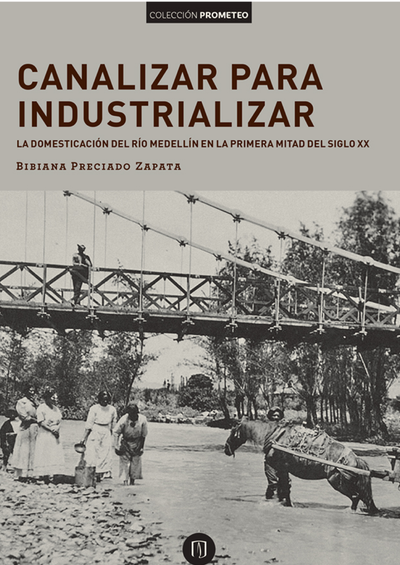 Canalizar para industrializar: la domesticación del río Medellín en la primera mitad del siglo XX