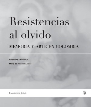 Resistencias al olvido: memoria y arte en Colombia
