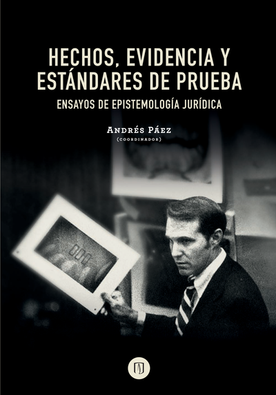 Hechos, evidencia y estándares de prueba: ensayos de epistemología jurídica