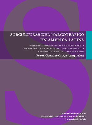 Subculturas del narcotráfico en América Latina: realidades geoeconómicas y geopolíticas y la representación socio cultural de unas nuevas ética y estética en Colombia
