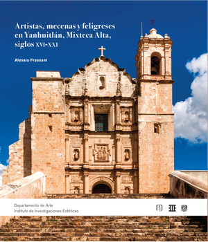 Artistas, mecenas y feligreses en Yanhuitlán, Mixteca Alta, siglos XVI-XXI