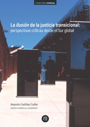 La ilusión de la justicia transicional: perspectivas críticas desde el Sur global