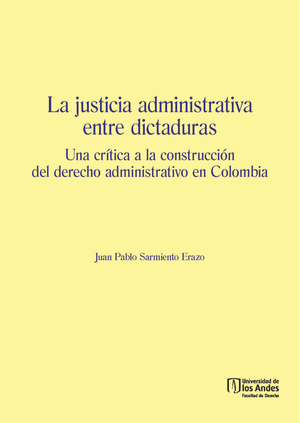 La justicia administrativa entre dictaduras: una crítica a la construcción del derecho administrativo en Colombia