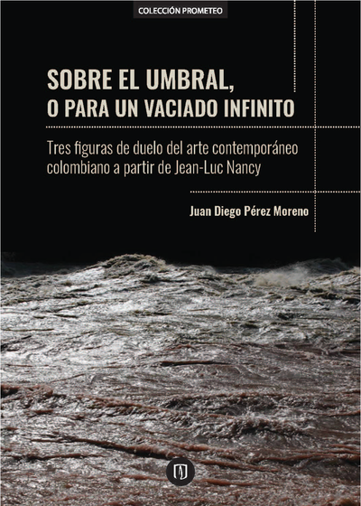 Sobre el umbral, o para un vaciado infinito: tres figuras de duelo del arte colombiano contemporáneo a partir de Jean-Luc Nancy