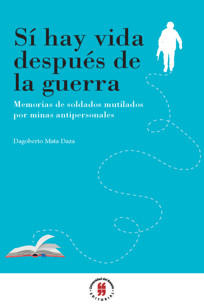 Sí hay vida después de la guerra: memorias de soldados mutilados por minas antipersonales