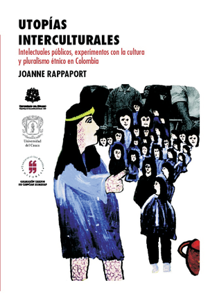 Utopías interculturales Intelectuales públicos, experimentos con la cultura y pluralismo étnico en Colombia