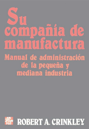 Su compañía de manufactura: manual de administración de la pequeña y mediana industria