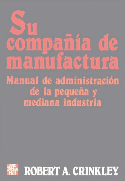 Su compañía de manufactura: manual de administración de la pequeña y mediana industria