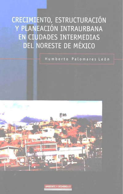 Crecimiento, estructuración y planeación intraurbana en ciudades intermedias del noreste de México