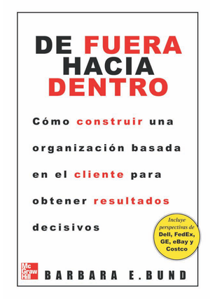 De fuera hacia dentro: cómo crear una organización basada en el cliente para obtener resultados decisivos
