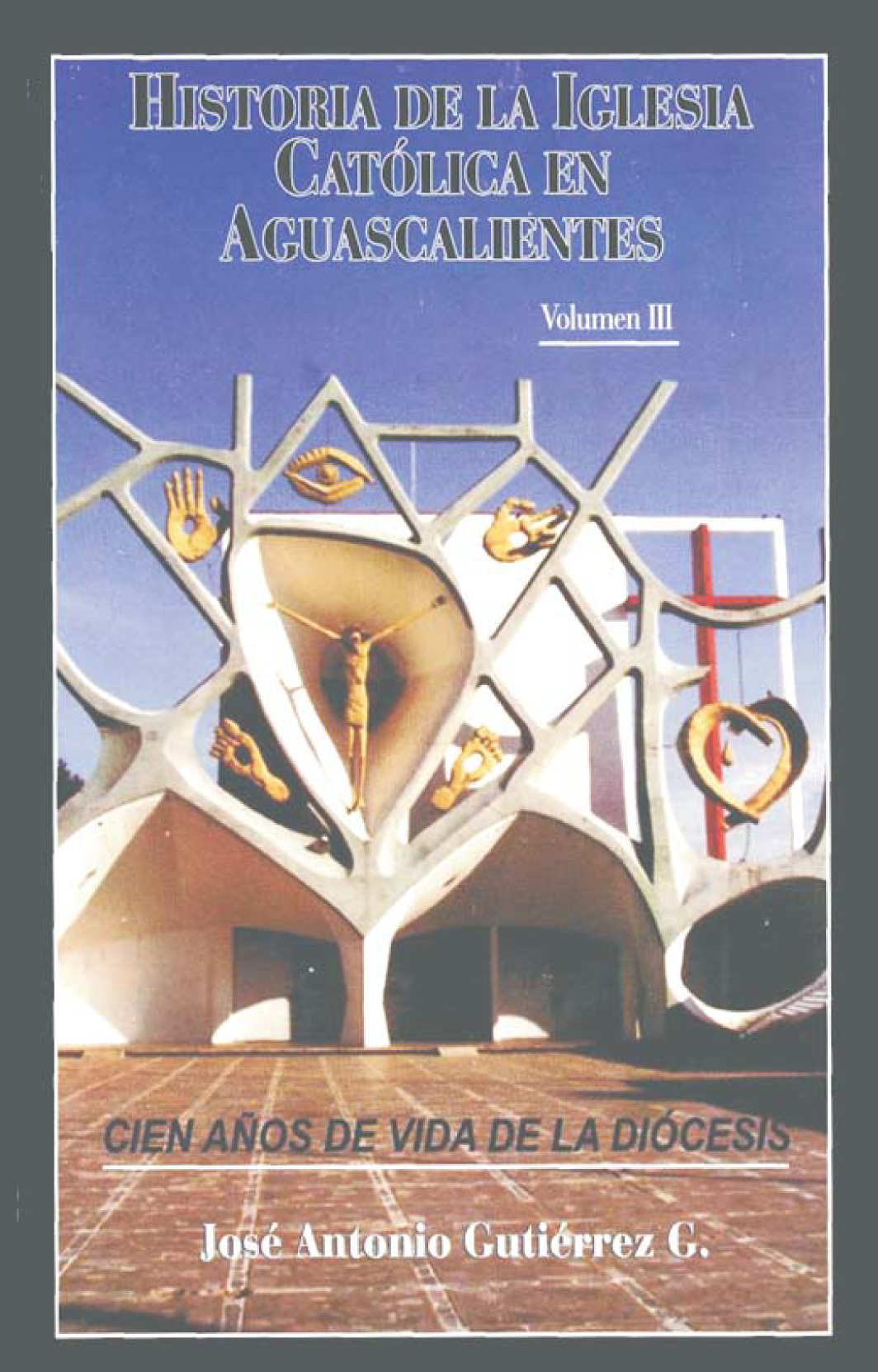 Historia de la Iglesia Católica en Aguascalientes. Vol. III: cien años de vida de la diócesis