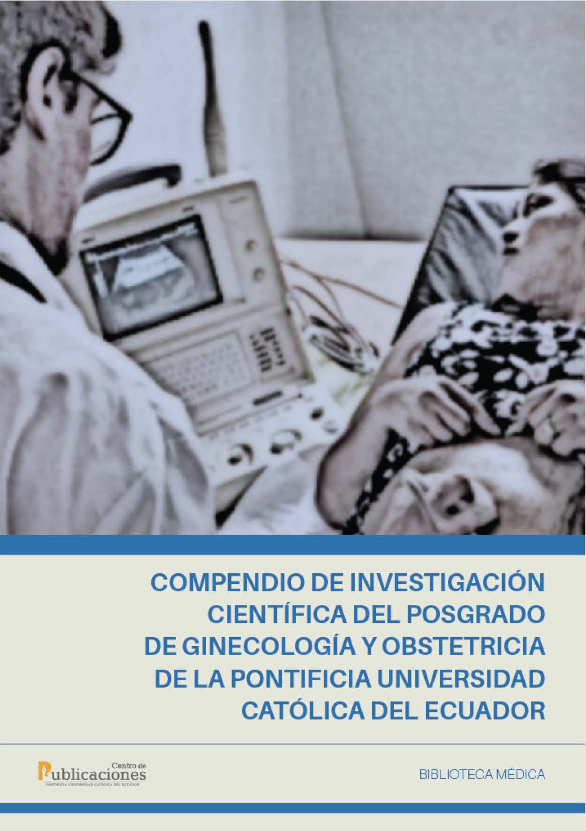 Compendio de investigación científica del posgrado de ginecología y obstetricia de la Pontificia Universidad Católica del Ecuador