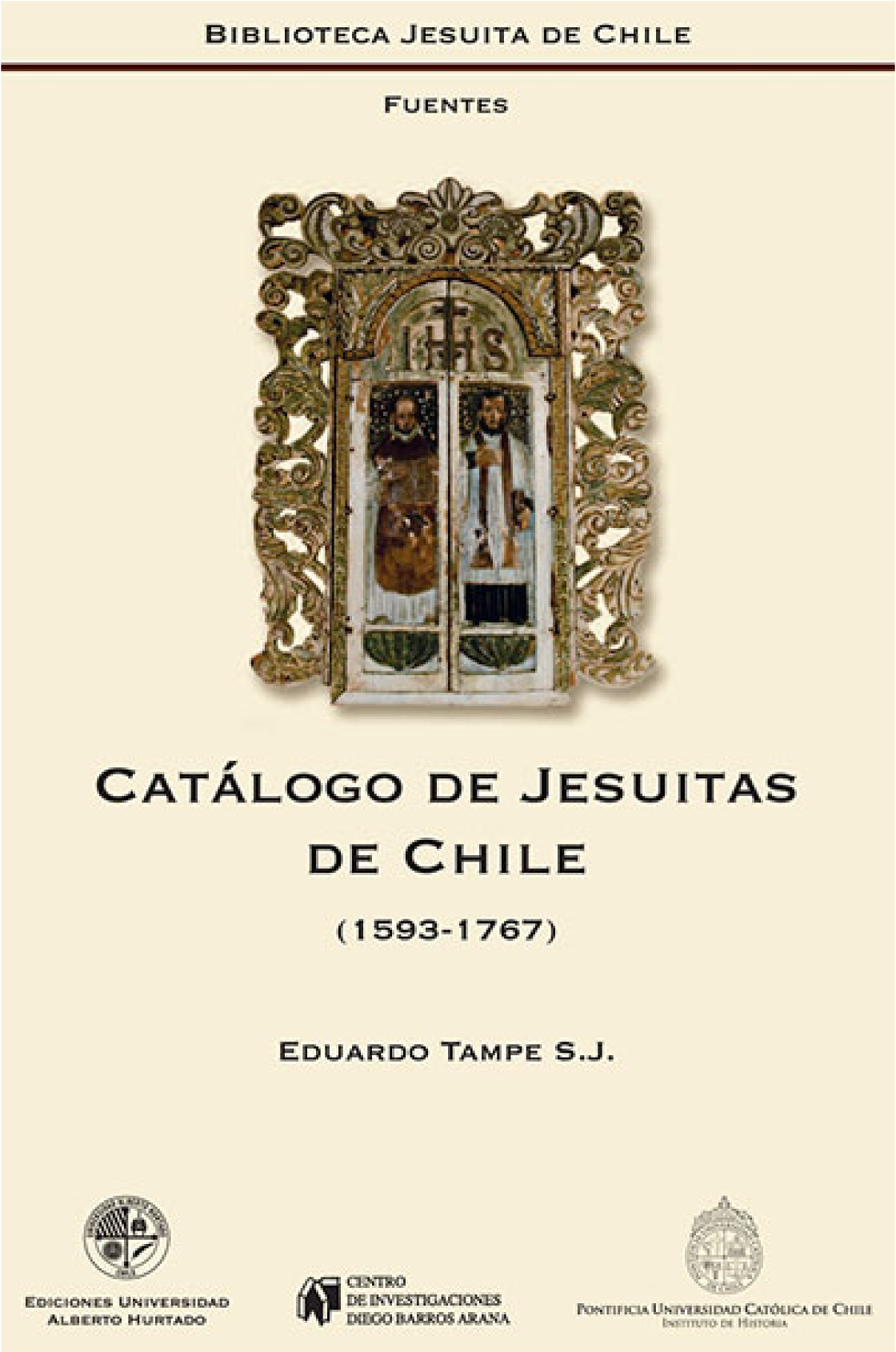 Catálogo de Jesuitas de Chile 1593-1767: catálogo de Regulares de la Compañía en el antiguo reino de Chile y en el destierro