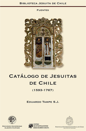 Catálogo de Jesuitas de Chile 1593-1767: catálogo de Regulares de la Compañía en el antiguo reino de Chile y en el destierro