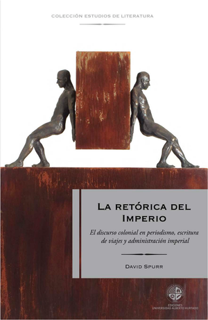 La retórica del imperio: el discurso colonial en periodismo, escritura de viajes y administración imperial