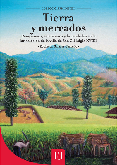 Tierra y mercados: campesinos, estancieros y hacendados en la jurisdicción de la Villa de San Gil, siglo XVIII